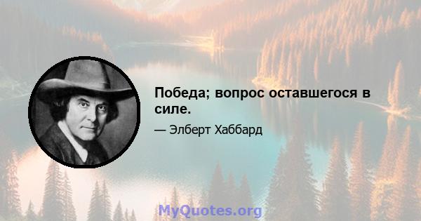 Победа; вопрос оставшегося в силе.