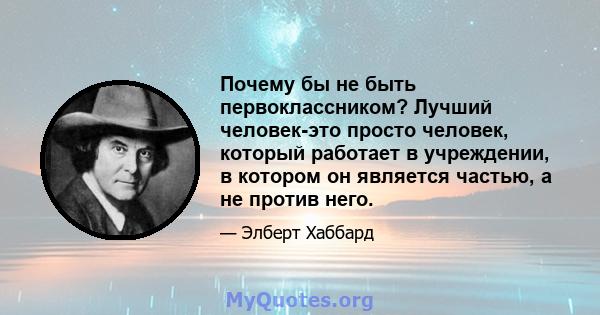 Почему бы не быть первоклассником? Лучший человек-это просто человек, который работает в учреждении, в котором он является частью, а не против него.