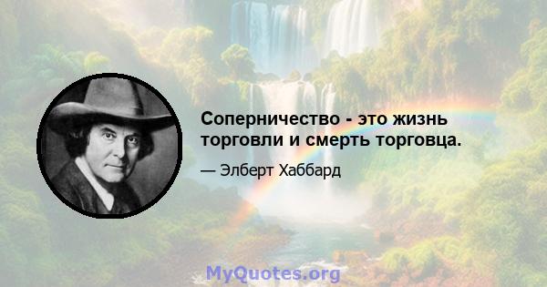 Соперничество - это жизнь торговли и смерть торговца.