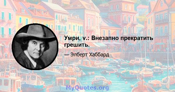 Умри, v.: Внезапно прекратить грешить.