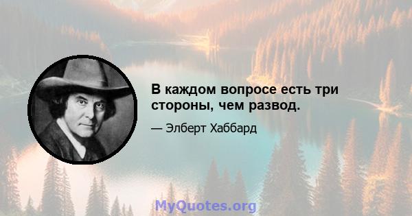 В каждом вопросе есть три стороны, чем развод.