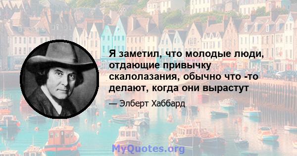 Я заметил, что молодые люди, отдающие привычку скалолазания, обычно что -то делают, когда они вырастут