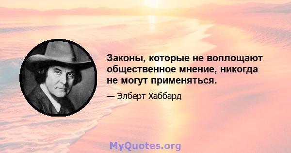 Законы, которые не воплощают общественное мнение, никогда не могут применяться.