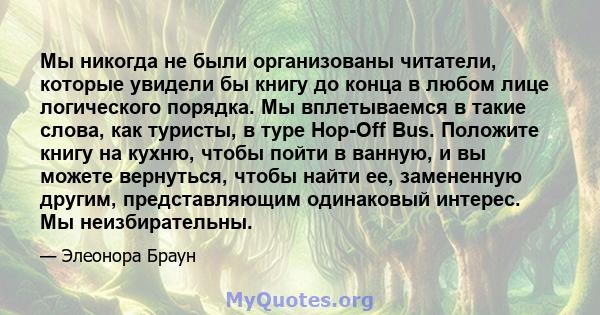 Мы никогда не были организованы читатели, которые увидели бы книгу до конца в любом лице логического порядка. Мы вплетываемся в такие слова, как туристы, в туре Hop-Off Bus. Положите книгу на кухню, чтобы пойти в