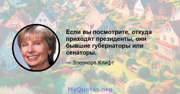 Если вы посмотрите, откуда приходят президенты, они бывшие губернаторы или сенаторы.