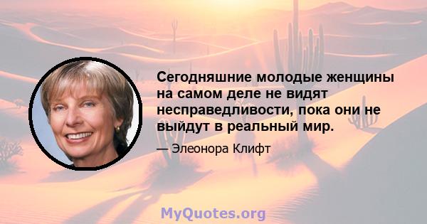 Сегодняшние молодые женщины на самом деле не видят несправедливости, пока они не выйдут в реальный мир.