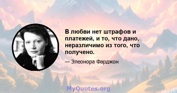 В любви нет штрафов и платежей, и то, что дано, неразличимо из того, что получено.