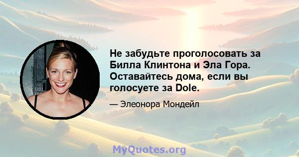 Не забудьте проголосовать за Билла Клинтона и Эла Гора. Оставайтесь дома, если вы голосуете за Dole.