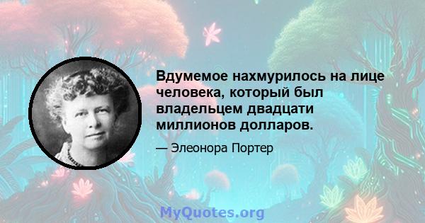 Вдумемое нахмурилось на лице человека, который был владельцем двадцати миллионов долларов.