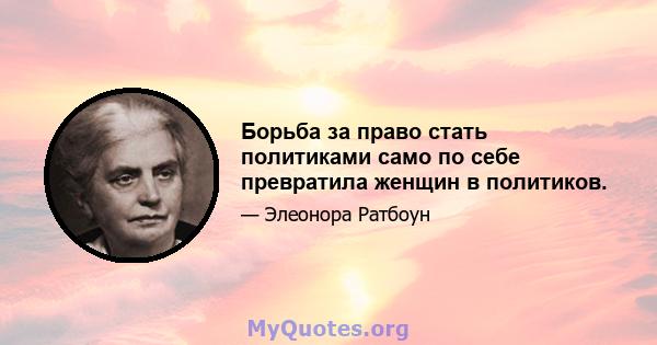 Борьба за право стать политиками само по себе превратила женщин в политиков.