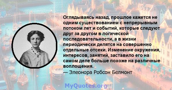 Оглядываясь назад, прошлое кажется не одним существованием с непрерывным потоком лет и событий, которые следуют друг за другом в логической последовательности, а в жизни периодически делятся на совершенно отдельные