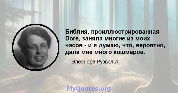 Библия, проиллюстрированная Dore, заняла многие из моих часов - и я думаю, что, вероятно, дала мне много кошмаров.