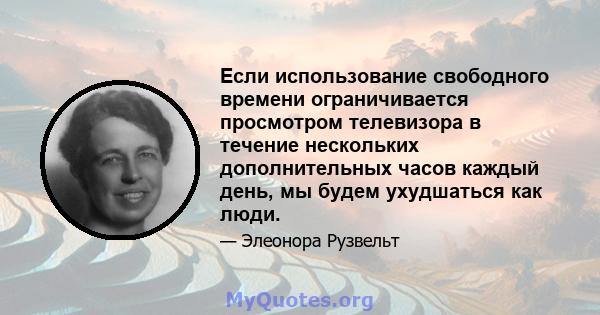 Если использование свободного времени ограничивается просмотром телевизора в течение нескольких дополнительных часов каждый день, мы будем ухудшаться как люди.