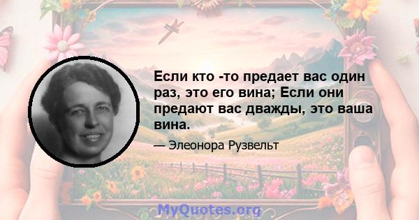 Если кто -то предает вас один раз, это его вина; Если они предают вас дважды, это ваша вина.