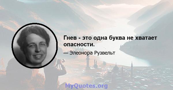 Гнев - это одна буква не хватает опасности.