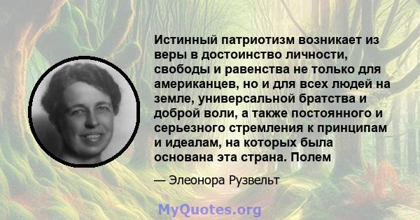 Истинный патриотизм возникает из веры в достоинство личности, свободы и равенства не только для американцев, но и для всех людей на земле, универсальной братства и доброй воли, а также постоянного и серьезного