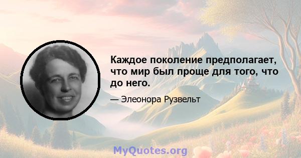 Каждое поколение предполагает, что мир был проще для того, что до него.