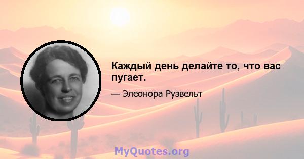 Каждый день делайте то, что вас пугает.