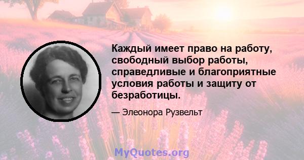 Каждый имеет право на работу, свободный выбор работы, справедливые и благоприятные условия работы и защиту от безработицы.