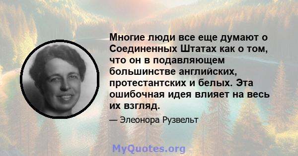 Многие люди все еще думают о Соединенных Штатах как о том, что он в подавляющем большинстве английских, протестантских и белых. Эта ошибочная идея влияет на весь их взгляд.