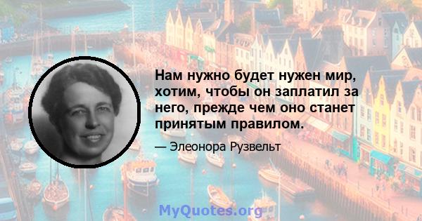 Нам нужно будет нужен мир, хотим, чтобы он заплатил за него, прежде чем оно станет принятым правилом.