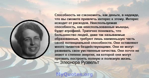 Способность не сэкономить, как деньги, в надежде, что вы сможете привлечь интерес к этому. Интерес исходит от расходов. Неиспользуемая способность, как неиспользованные мышцы, будет атрофией. Трагично понимать, что