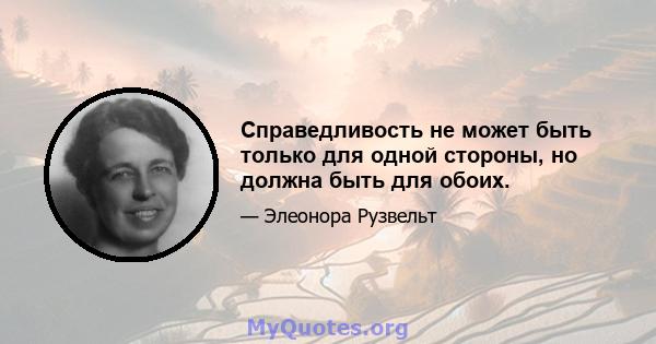 Справедливость не может быть только для одной стороны, но должна быть для обоих.