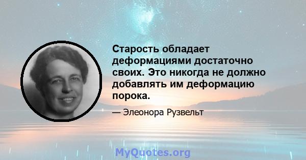 Старость обладает деформациями достаточно своих. Это никогда не должно добавлять им деформацию порока.