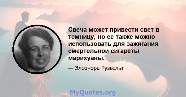 Свеча может привести свет в темницу, но ее также можно использовать для зажигания смертельной сигареты марихуаны.