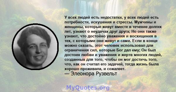 У всех людей есть недостатки, у всех людей есть потребности, искушения и стрессы. Мужчины и женщины, которые живут вместе в течение долгих лет, узнают о неудачах друг друга; Но они также узнают, что достойно уважения и