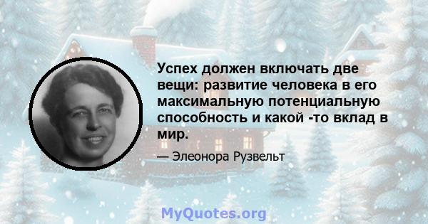 Успех должен включать две вещи: развитие человека в его максимальную потенциальную способность и какой -то вклад в мир.