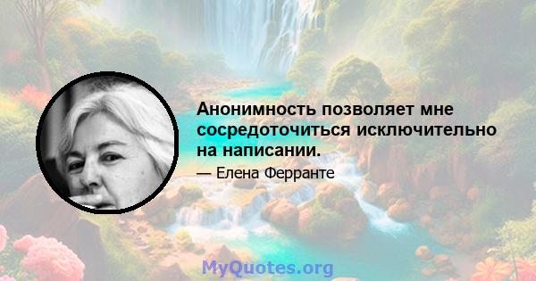 Анонимность позволяет мне сосредоточиться исключительно на написании.