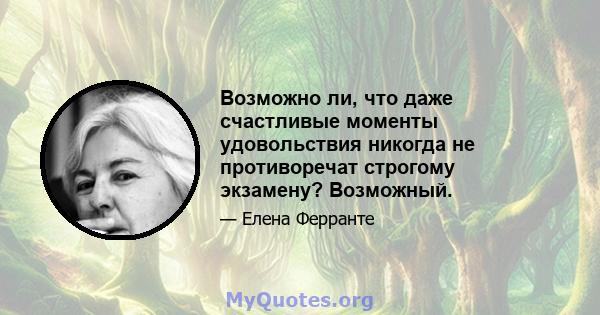 Возможно ли, что даже счастливые моменты удовольствия никогда не противоречат строгому экзамену? Возможный.