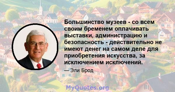 Большинство музеев - со всем своим бременем оплачивать выставки, администрацию и безопасность - действительно не имеют денег на самом деле для приобретения искусства, за исключением исключений.