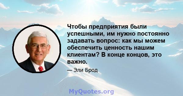 Чтобы предприятия были успешными, им нужно постоянно задавать вопрос: как мы можем обеспечить ценность нашим клиентам? В конце концов, это важно.