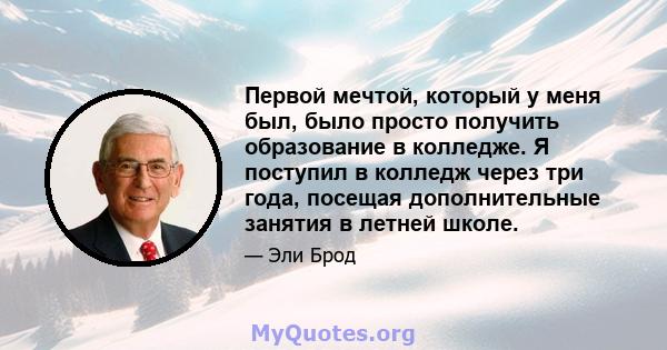 Первой мечтой, который у меня был, было просто получить образование в колледже. Я поступил в колледж через три года, посещая дополнительные занятия в летней школе.