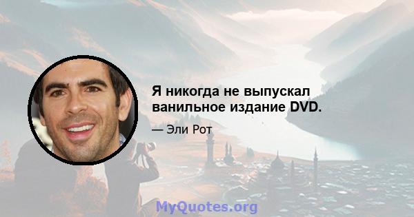 Я никогда не выпускал ванильное издание DVD.