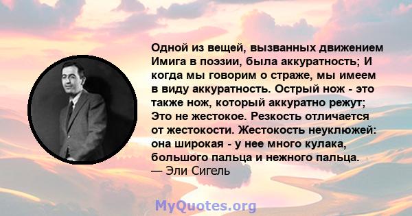 Одной из вещей, вызванных движением Имига в поэзии, была аккуратность; И когда мы говорим о страже, мы имеем в виду аккуратность. Острый нож - это также нож, который аккуратно режут; Это не жестокое. Резкость отличается 