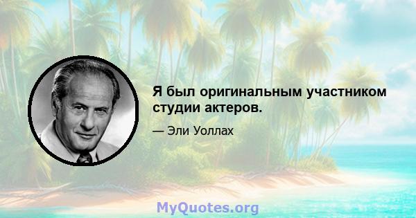 Я был оригинальным участником студии актеров.