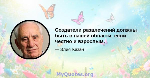 Создатели развлечений должны быть в нашей области, если честно и взрослым.