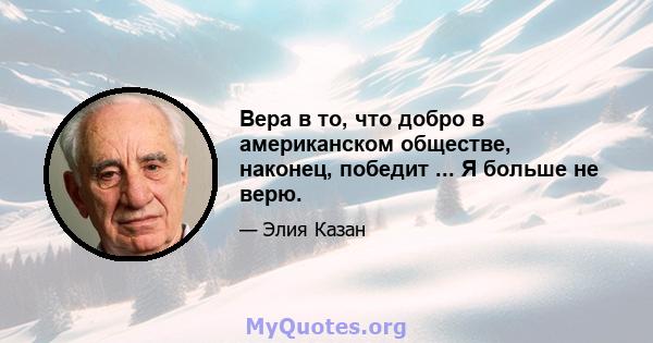 Вера в то, что добро в американском обществе, наконец, победит ... Я больше не верю.