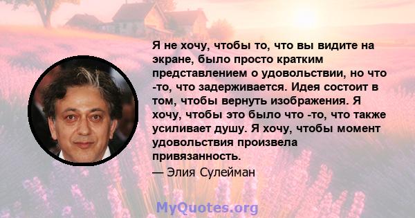 Я не хочу, чтобы то, что вы видите на экране, было просто кратким представлением о удовольствии, но что -то, что задерживается. Идея состоит в том, чтобы вернуть изображения. Я хочу, чтобы это было что -то, что также