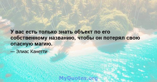 У вас есть только знать объект по его собственному названию, чтобы он потерял свою опасную магию.