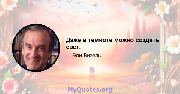 Даже в темноте можно создать свет.