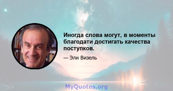 Иногда слова могут, в моменты благодати достигать качества поступков.