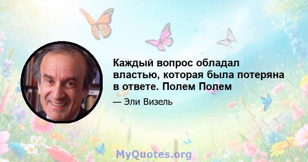 Каждый вопрос обладал властью, которая была потеряна в ответе. Полем Полем