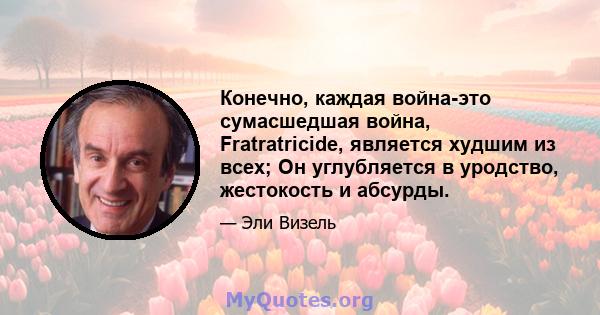 Конечно, каждая война-это сумасшедшая война, Fratratricide, является худшим из всех; Он углубляется в уродство, жестокость и абсурды.