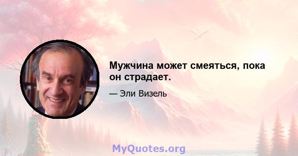 Мужчина может смеяться, пока он страдает.