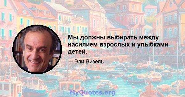 Мы должны выбирать между насилием взрослых и улыбками детей.