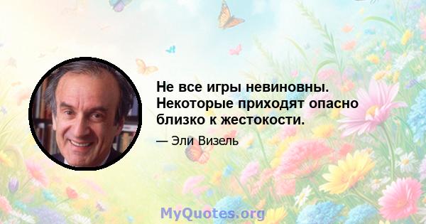 Не все игры невиновны. Некоторые приходят опасно близко к жестокости.